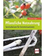 Pflanzliche Notnahrung - Survivalwissen für Extremsituationen von Johannes Vogel