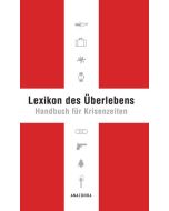 Lexikon des Überlebens - Einzigartiges Handbuch für den Notfall von Karl Leopold von Lichtenfels